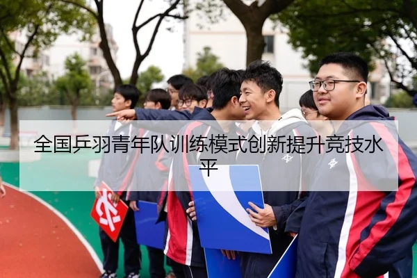 全国乒羽青年队训练模式创新提升竞技水平